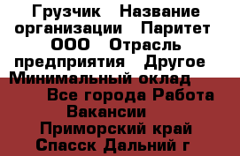 Грузчик › Название организации ­ Паритет, ООО › Отрасль предприятия ­ Другое › Минимальный оклад ­ 25 000 - Все города Работа » Вакансии   . Приморский край,Спасск-Дальний г.